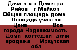 Дача в с/т Деметра › Район ­ г.Майкоп › Общая площадь дома ­ 48 › Площадь участка ­ 6 › Цена ­ 850 000 - Все города Недвижимость » Дома, коттеджи, дачи продажа   . Иркутская обл.